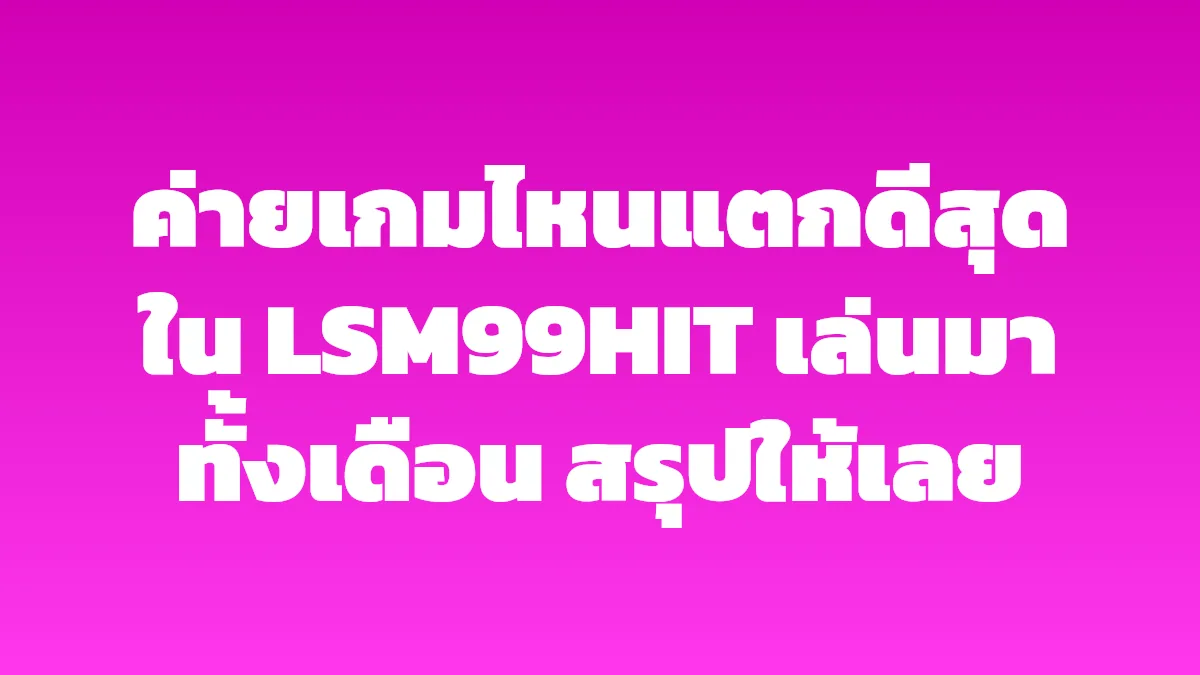 ค่ายเกมไหนแตกดีสุดใน LSM99HIT เล่นมาทั้งเดือน สรุปให้เลย